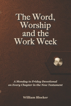 Paperback The Word, Worship and the Work Week: A Monday to Friday Devotional on Every Chapter in the New Testament Book