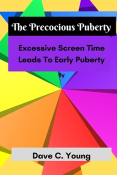 Paperback The Precocious Puberty: Excessive Screen Time Leads To Early Puberty Book