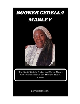 Paperback Booker Cedella Marley: The Life Of Cedella Booker Marley And Norval Marley And Their Impact On Bob Marley's Musical Career. Book