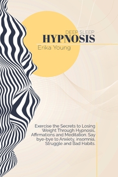 Paperback Deep Sleep Hypnosis: Exercise the Secrets to Losing Weight Through Hypnosis, Affirmations and Meditation. Say bye-bye to Anxiety, insomnia, Book