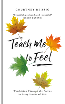 Hardcover Teach Me to Feel: Worshiping Through the Psalms in Every Season of Life Book