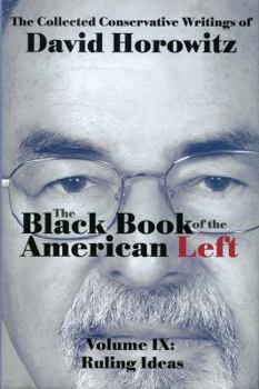 The Black Book of the American Left Volume 9: Ruling Ideas - Book #9 of the collected conservative writings of David Horowitz