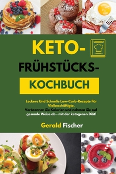 Keto- Fr�hst�cks- Kochbuch(keto Breakfast Cookbook): Leckere Und Schnelle Low-Carb-Rezepte F�r Vielbesch�ftigte. Verbrennen Sie Kalorien Und Nehmen Sie Auf Gesunde Weise Ab - Mit Der Ketogenen Di�t!(D