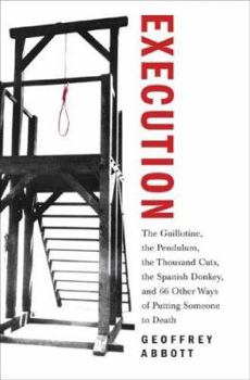 Hardcover Execution: The Guillotine, the Pendulum, the Thousand Cuts, the Spanish Donkey, and 66 Other Ways of Putting Someone to Death Book