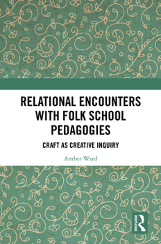 Hardcover Relational Encounters with Folk School Pedagogies: Craft as Creative Inquiry Book