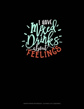 Paperback I Have Mixed Drinks About Feelings: Graph Paper Notebook - 0.25 Inch (1/4") Squares Book