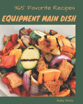 Paperback 365 Favorite Equipment Main Dish Recipes: An Equipment Main Dish Cookbook that Novice can Cook Book
