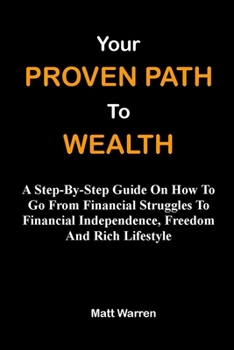 Paperback Your Proven Path To Wealth: A Step-By-Step Guide On How To Go From Financial Struggles To Financial Independence, Freedom And Rich Lifestyle Book