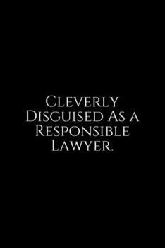 Paperback Cleverly Disguised As A Responsible Lawyer: Lawyer Gift: 6x9 Notebook, Ruled, 100 pages, funny appreciation gag gift for men/women, for office, unique Book