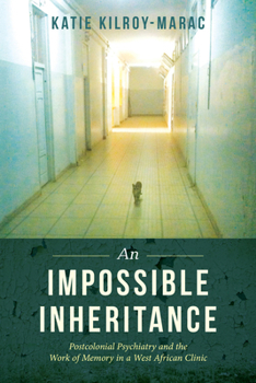 An Impossible Inheritance: Postcolonial Psychiatry and the Work of Memory in a West African Clinic