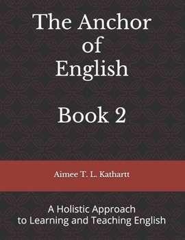 Paperback The Anchor of English: A Holistic Approach to Learning and Teaching English Book