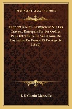 Paperback Rapport A S. M. L'Empereur Sur Les Travaux Entrepris Par Ses Ordres Pour Introduire Le Ver A Soie De L'Aylanthe En France Et En Algerie (1860) [French] Book