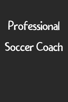 Professional Soccer Coach: Lined Journal, 120 Pages, 6 x 9, Funny Soccer Gift Idea, Black Matte Finish (Professional Soccer Coach Journal)