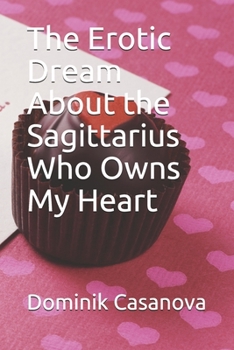 Paperback The Erotic Dream About the Sagittarius Who Owns My Heart Book