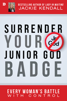 Paperback Surrender Your Junior God Badge: Every Woman's Battle with Control Book
