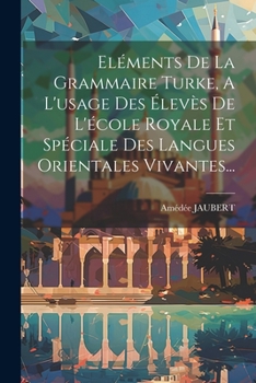 Paperback Eléments De La Grammaire Turke, A L'usage Des Élevès De L'école Royale Et Spéciale Des Langues Orientales Vivantes... [French] Book