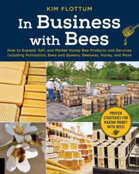 Paperback In Business with Bees: How to Expand, Sell, and Market Honeybee Products and Services Including Pollination, Bees and Queens, Beeswax, Honey, Book