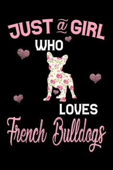 Just A Girl Who Loves French Bulldogs: Just A Girl Who Loves French Bulldogs Dog Gift Journal/Notebook Blank Lined Ruled 6x9 100 Pages