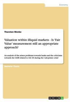 Paperback Valuation within illiquid markets - Is 'Fair Value' measurement still an appropriate approach?: An analysis of the arisen problems towards banks and t Book