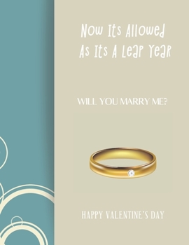 Paperback Happy Valentines Day Now Its Allowed as Its a Leap Year. Will You Marry Me?: Notebook, Journal, Diary (120 Pages, Lines, 6 x 9) A gift for everyone yo Book
