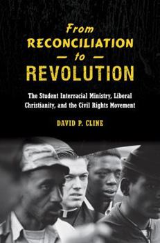 Paperback From Reconciliation to Revolution: The Student Interracial Ministry, Liberal Christianity, and the Civil Rights Movement Book