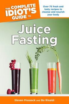 Paperback The Complete Idiot's Guide to Juice Fasting: Over 75 Fresh and Tasty Recipes to Cleanse and Nourish Your Body Book