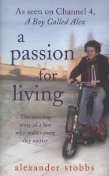 Hardcover A Passion for Living: The Amazing Story of a Boy Who Makes Every Day Matter. Alexander Stobbs Book