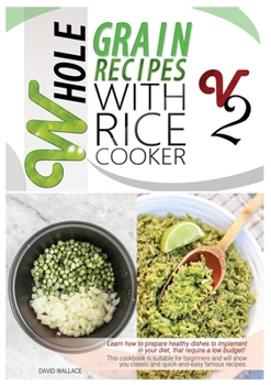 Paperback Whole Grain Recipes with Rice Cooker Vol.2: Learn How to Prepare Healthy Dishes to Implement Your Diet, That Require a Low Budget! This Cookbook Is Su Book