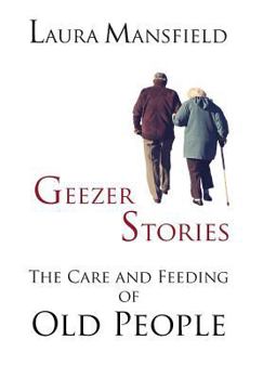 Hardcover Geezer Stories: The Care & Feeding of Old People Book