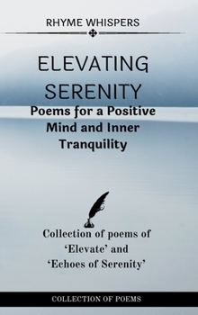 Elevating Serenity: Poems for a Positive Mind and Inner Tranquility: Collection of poems of Elevate and Echoes of Serenity