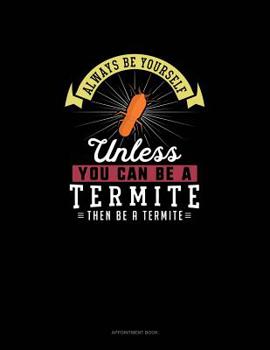 Paperback Always Be Yourself Unless You Can Be A Termite Then Be A Termite: Appointment Book