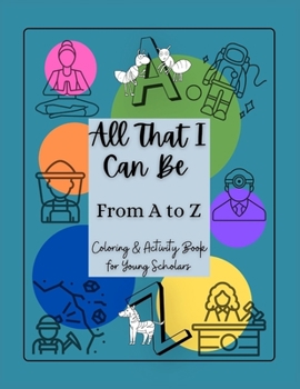 Paperback All That I Can Be From A to Z: Coloring & Activity Book for Young Scholars Book