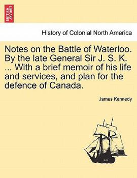 Paperback Notes on the Battle of Waterloo. by the Late General Sir J. S. K. ... with a Brief Memoir of His Life and Services, and Plan for the Defence of Canada Book