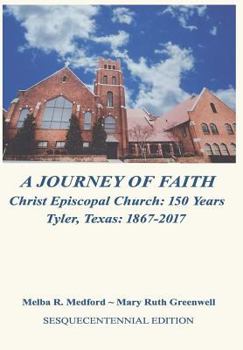 Hardcover A Journey of Faith: Christ Episcopal Church: 150 Years Tyler, Texas 1867-2017 Book