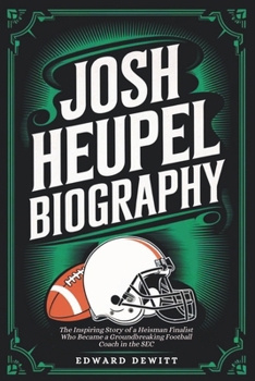 Paperback Josh Heupel Biography: The Inspiring Story of a Heisman Finalist Who Became a Groundbreaking Football Coach in the SEC Book
