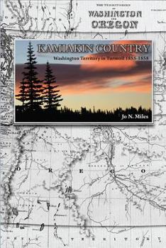 Kamiakin Country: Washington Territory in Turmoil 1855-1858