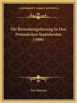 Paperback Die Betriebsregulierung In Den Preussischen Staatsforsten (1906) [German] Book