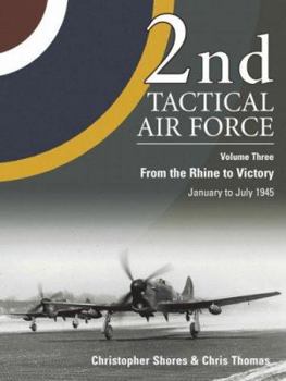 Hardcover 2nd Tactical Air Force, Volume Three: From the Rhine to Victory: January to May 1945 Book