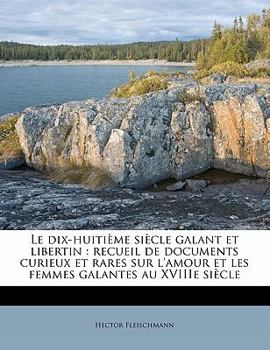 Paperback Le Dix-Huitième Siècle Galant Et Libertin: Recueil de Documents Curieux Et Rares Sur l'Amour Et Les Femmes Galantes Au Xviiie Siècle [French] Book