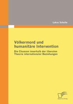 Paperback Völkermord und humanitäre Intervention: Die Chancen innerhalb der liberalen Theorie internationaler Beziehungen [German] Book