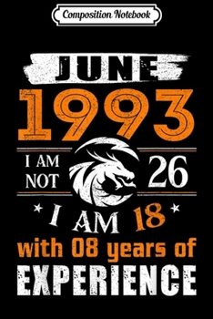 Paperback Composition Notebook: June 1993 I Am Not 26 I Am 18 With 8 Year Of Experience Journal/Notebook Blank Lined Ruled 6x9 100 Pages Book