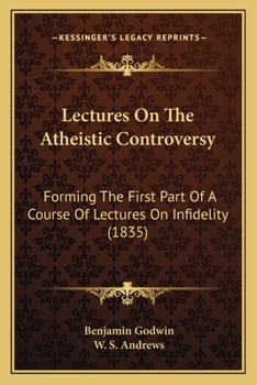 Paperback Lectures On The Atheistic Controversy: Forming The First Part Of A Course Of Lectures On Infidelity (1835) Book