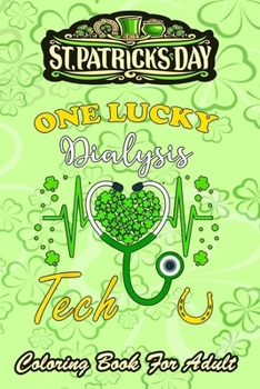 Paperback St Patricks Day Coloring Book For Adult: One Lucky Dialysis Tech - Adult Coloring Books St Patrick for Kids, Adults with Beautiful Irish Shamrock, Lep Book