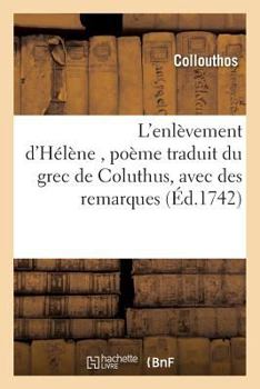 Paperback L'Enlèvement d'Hélène, Poème Traduit Du Grec de Coluthus, Avec Des Remarques [French] Book