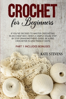 Paperback Crochet for Beginners: If You've Decided to Master Crocheting in a Cheap Way, Here's a Simple Visual Step By Step Grandmother's Guide: Be a P Book