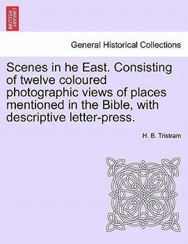 Paperback Scenes in He East. Consisting of Twelve Coloured Photographic Views of Places Mentioned in the Bible, with Descriptive Letter-Press. Book