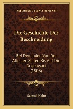Die Geschichte Der Beschneidung: Bei Den Juden Von Den Altesten Zeiten Bis Auf Die Gegenwart (1903)