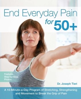 Paperback End Everyday Pain for 50+: A 10-Minute-A-Day Program of Stretching, Strengthening and Movement to Break the Grip of Pain Book