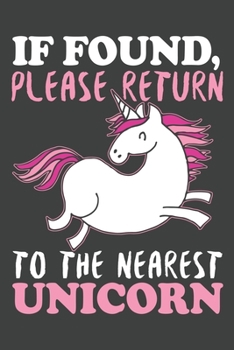 Paperback If Found Please Return To The Nearest Unicorn: Cute Journal Notebook, 6 x 9,120 Lined Pages, Soft Cover, Matte Finish Book