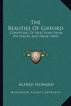 Paperback The Beauties Of Gifford: Consisting Of Selections From His Poetry And Prose (1834) Book